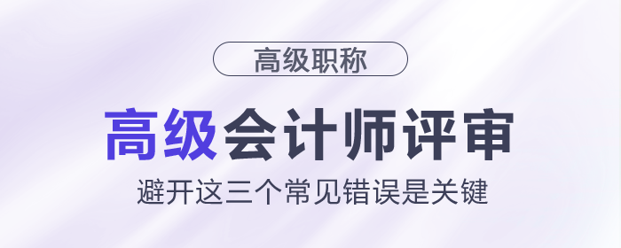 高級會計師評審避開這三個常見錯誤是關(guān)鍵