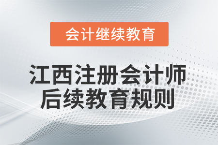 2026年江西省注冊(cè)會(huì)計(jì)師后續(xù)教育規(guī)則