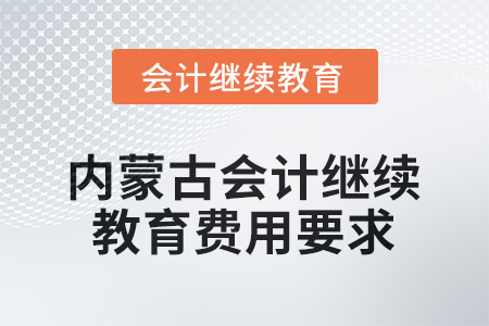 2026年內(nèi)蒙古會計人員繼續(xù)教育費用要求是多少？