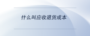 什么叫應(yīng)收退貨成本