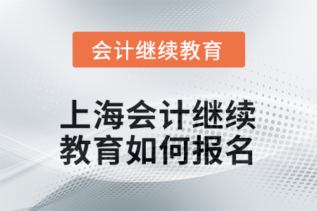 上海2026年會計繼續(xù)教育如何報名？