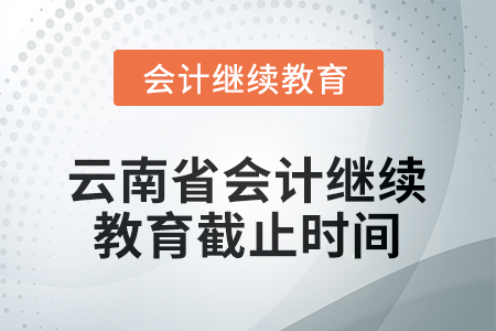 2026年云南省會計人員繼續(xù)教育截止時間