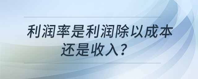 利潤率是利潤除以成本還是收入？