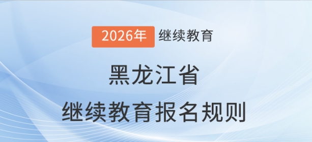 2026年黑龍江省會計繼續(xù)教育報名規(guī)則