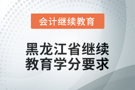 2026年黑龍江省會計繼續(xù)教育學分要求