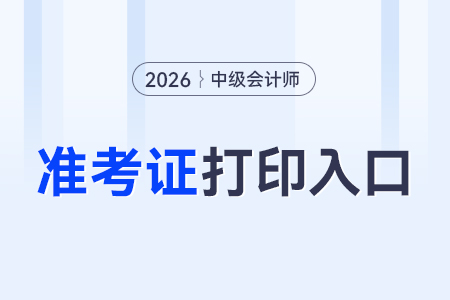 中級會計職稱準(zhǔn)考證打印入口？開始了嗎？