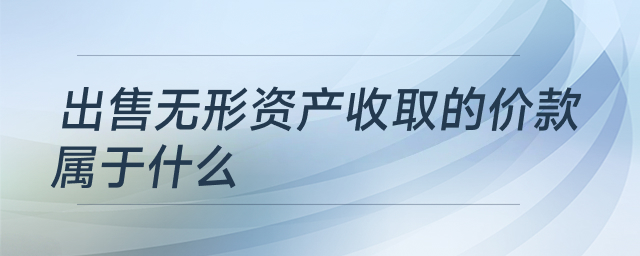 出售無形資產(chǎn)收取的價款屬于什么