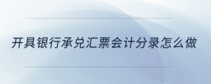 開具銀行承兌匯票會計分錄怎么做