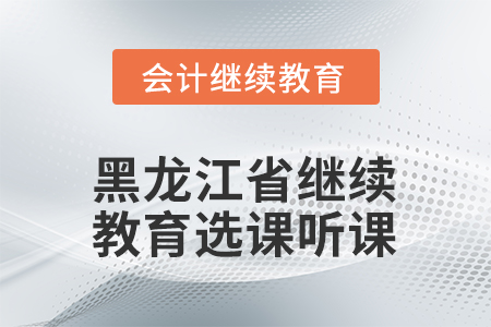 2026年黑龍江省會計繼續(xù)教育選課聽課流程