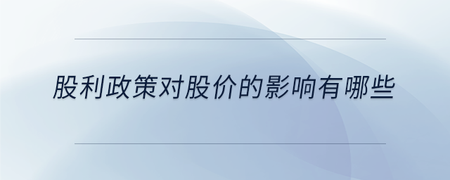 股利政策對(duì)股價(jià)的影響有哪些