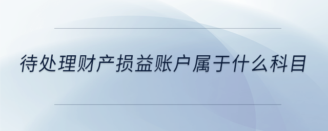待處理財產(chǎn)損益賬戶屬于什么科目