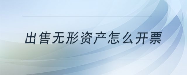 出售無形資產(chǎn)怎么開票