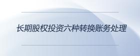 長期股權(quán)投資六種轉(zhuǎn)換賬務(wù)處理