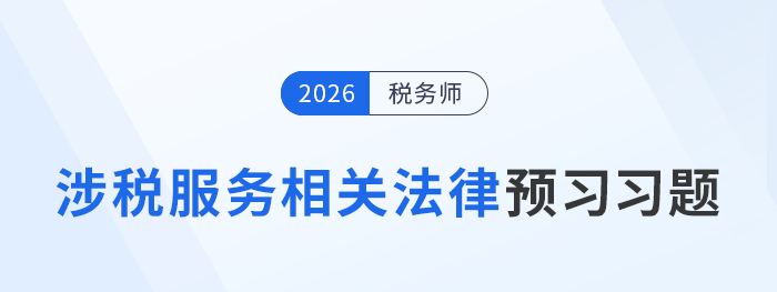 稅務(wù)師《涉稅服務(wù)相關(guān)法律》預(yù)習(xí)習(xí)題匯總，實(shí)踐自察知識掌握程度！