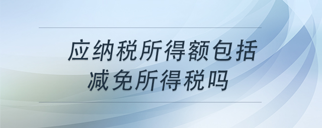 應納稅所得額包括減免所得稅嗎
