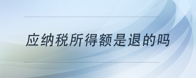 應納稅所得額是退的嗎