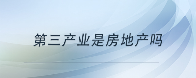 第三產(chǎn)業(yè)是房地產(chǎn)嗎