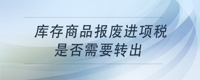 庫存商品報廢進項稅是否需要轉出