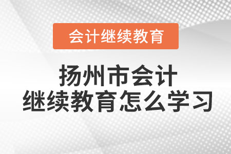 2026年揚州市會計繼續(xù)教育怎么學(xué)習(xí)？