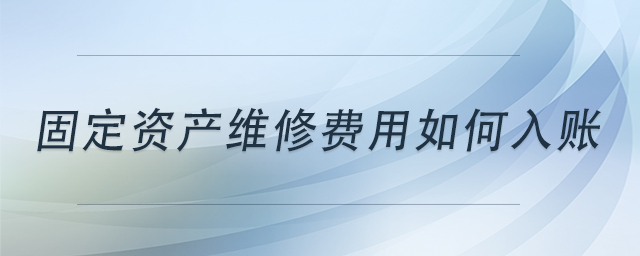 固定資產(chǎn)維修費用如何入賬