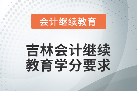 2026年吉林會(huì)計(jì)繼續(xù)教育學(xué)分要求