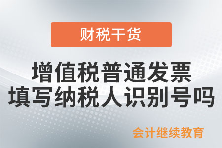 增值稅普通發(fā)票是否需要填寫納稅人識別號？