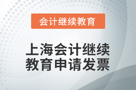 2026年上海會(huì)計(jì)繼續(xù)教育如何申請(qǐng)發(fā)票？