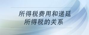 所得稅費(fèi)用和遞延所得稅的關(guān)系
