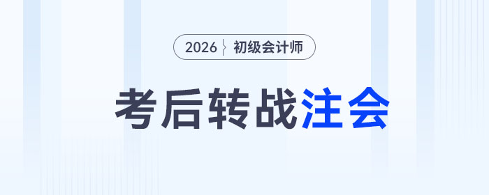 2026年初級(jí)會(huì)計(jì)考后轉(zhuǎn)戰(zhàn)注會(huì)備考攻略，考生速看！