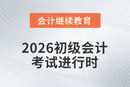 2026初級會計(jì)考試進(jìn)行時(shí)，繼續(xù)教育別忘記！