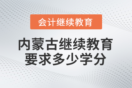 2026年內(nèi)蒙古會(huì)計(jì)繼續(xù)教育要求多少學(xué)分？